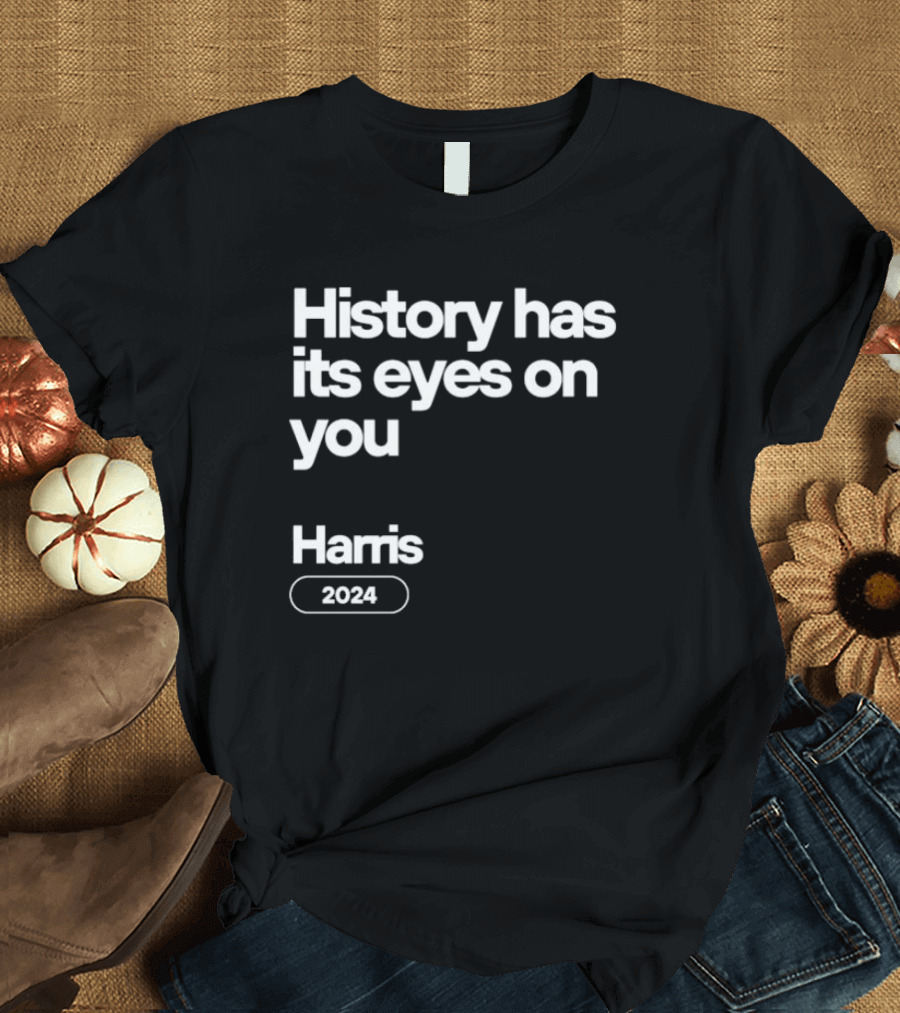 History Has Its Eyes On You Harris 2024 Kamala Harris 2024 Hamilton T-Shirt