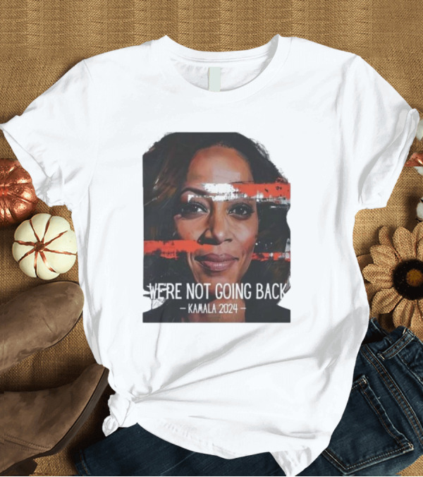 T-Shirt: Kamala Harris We're Not Going Back Kamala T-Shirt Kamala Harris We're Not Going Back Kamala T-Shirt