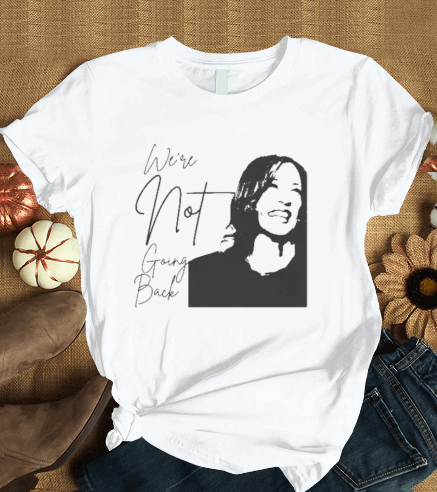 We’re Not Going Back Kamala Harris T-Shirt