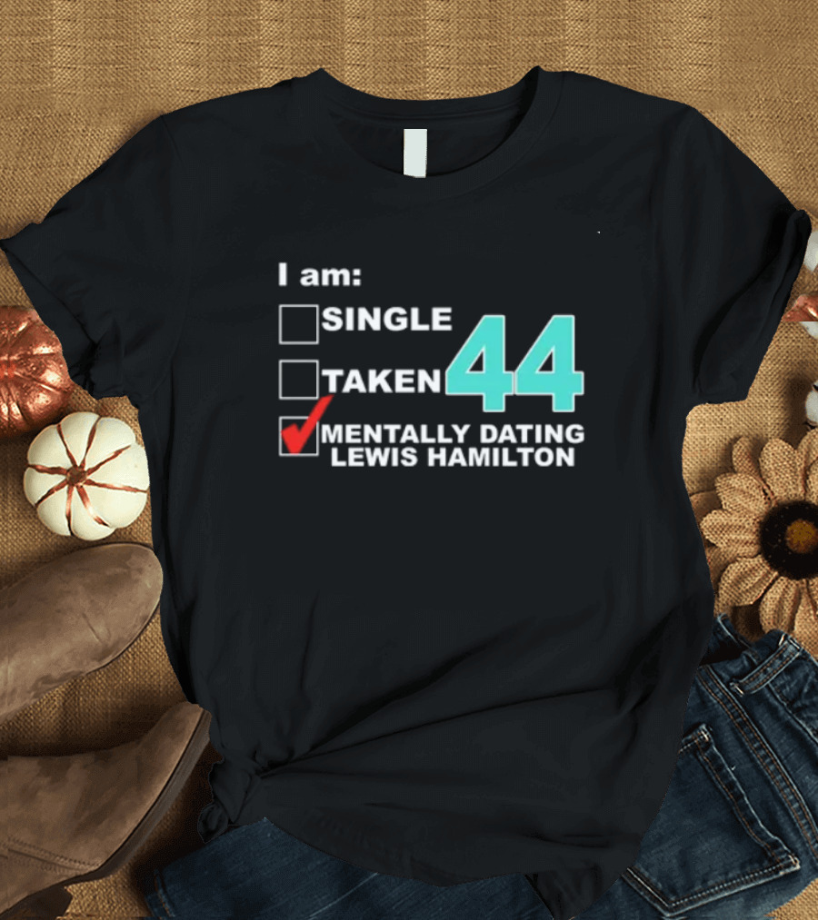 I am Single Taken Mentally Dating Lewis Hamilton 44 T-Shirt