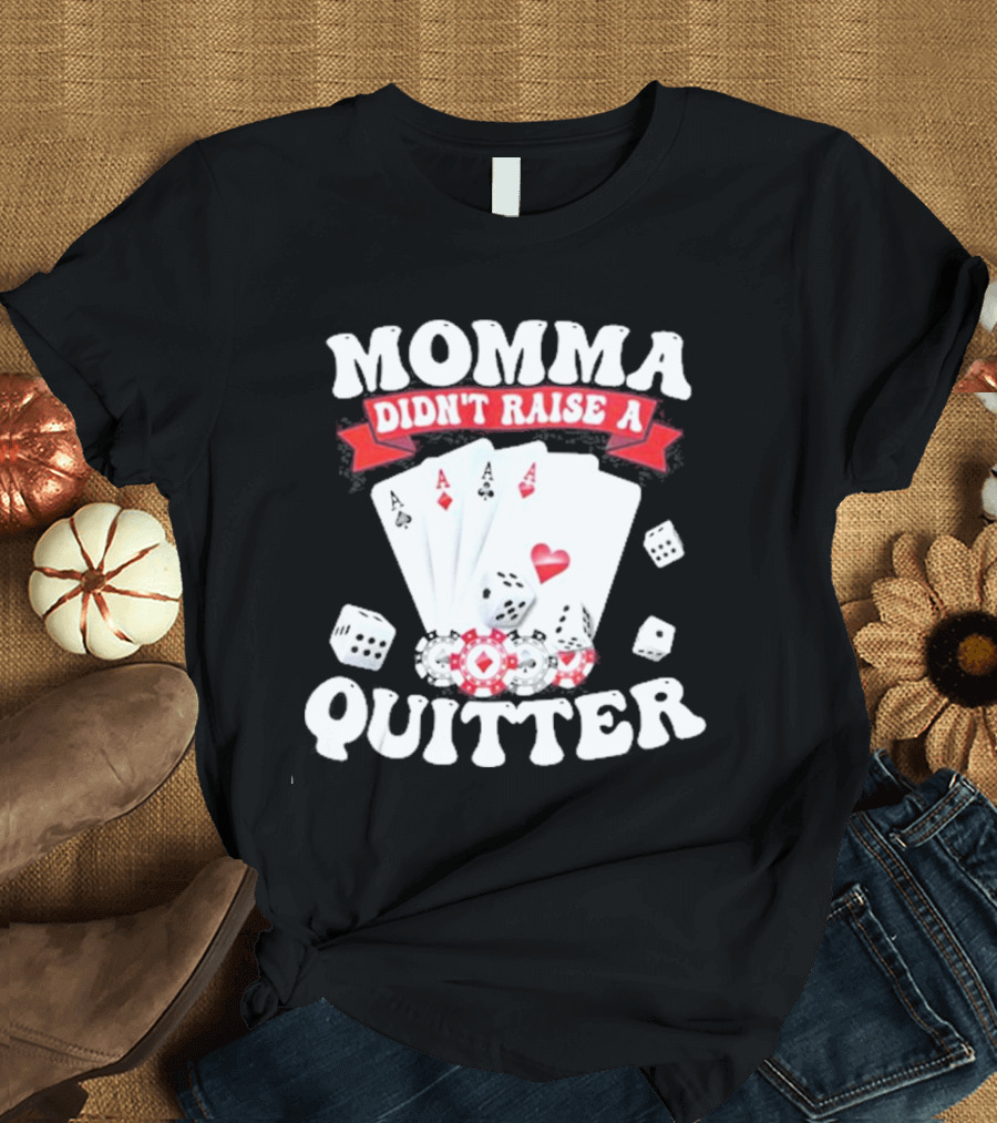 Momma Didn’t Raise A Quitter Poker Cards and Dice T-Shirt