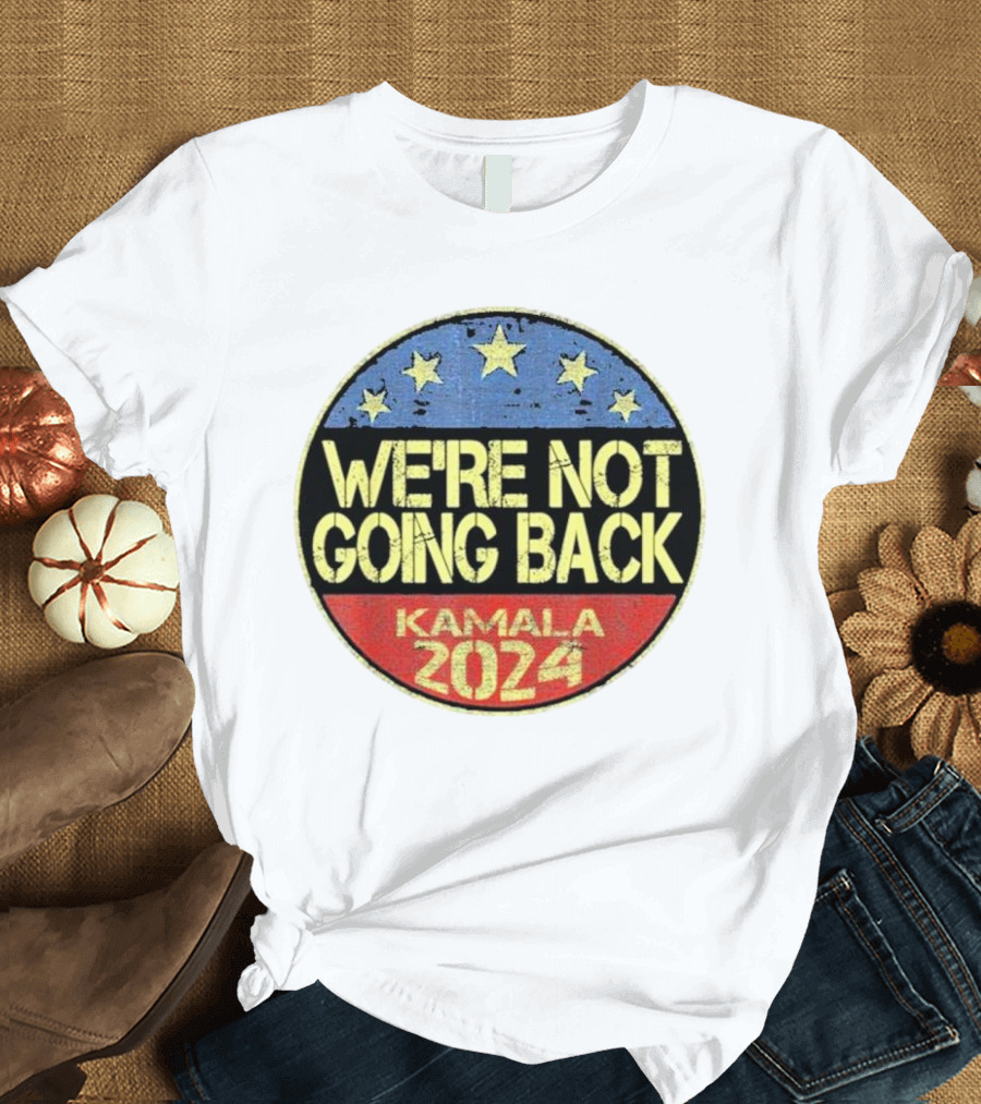 Kamala Harris 2024 We're Not Going Back Campaign T-Shirt