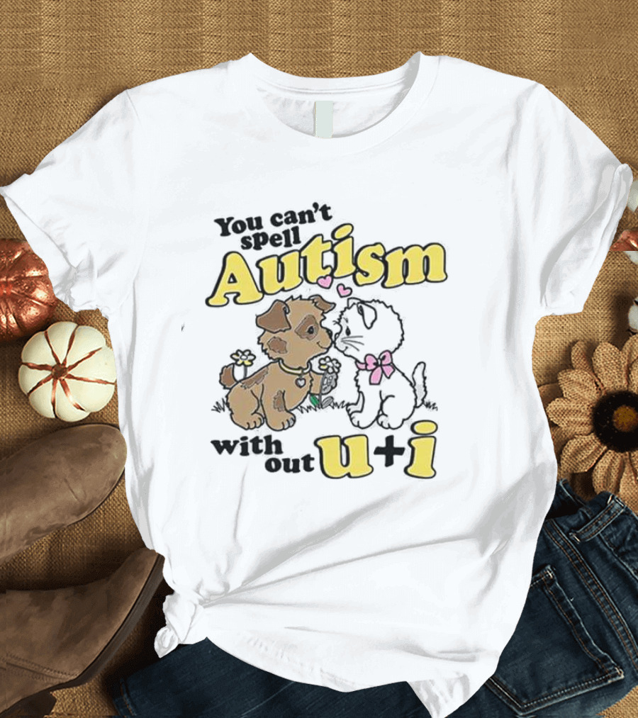 You Can’t Spell Autism Without U + I with Puppy and Kitten Duo T-Shirt