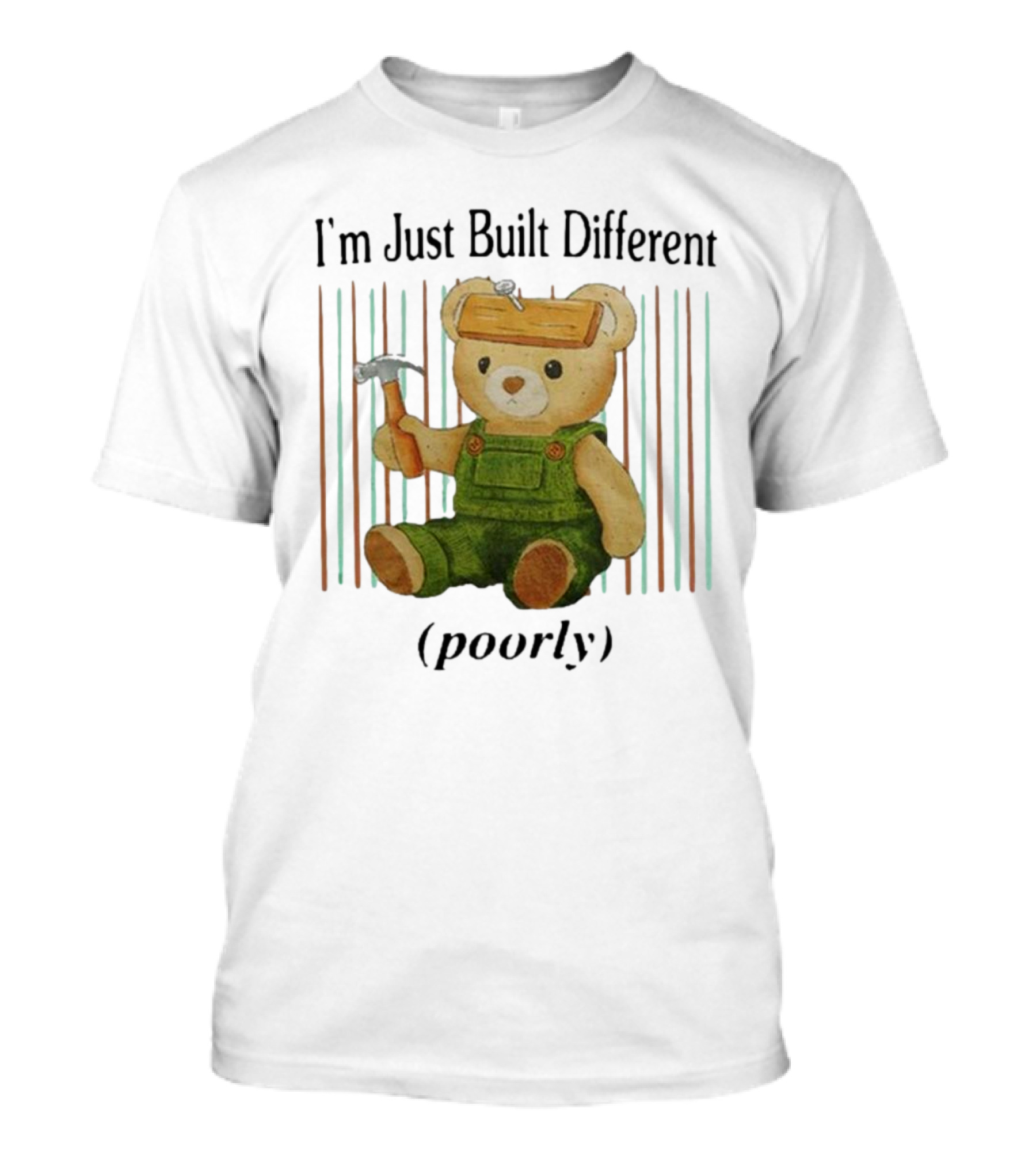 Jmcgg I'm Just Built Different Poorly Teddy Bear With Hammer And Hard Hat T-Shirt