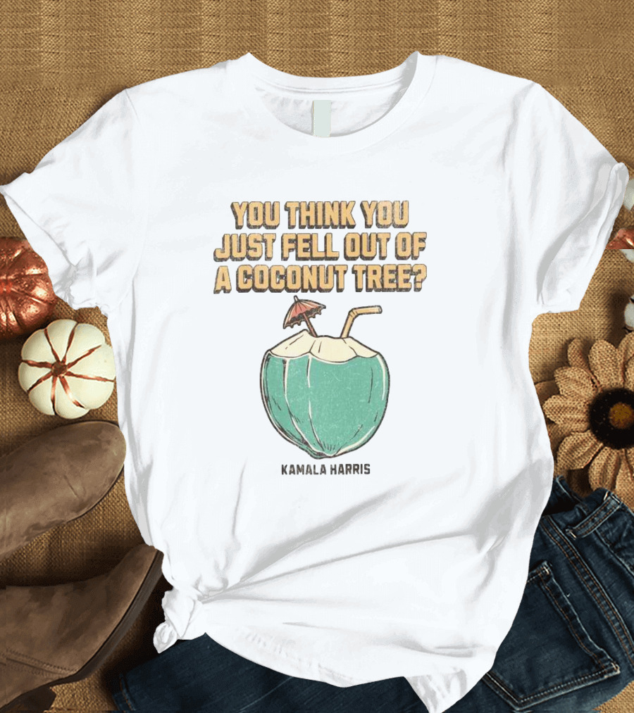 You Think You Just Fell Out Of A Coconut Tree Kamala Harris Retro Style Coconut Drink T-Shirt