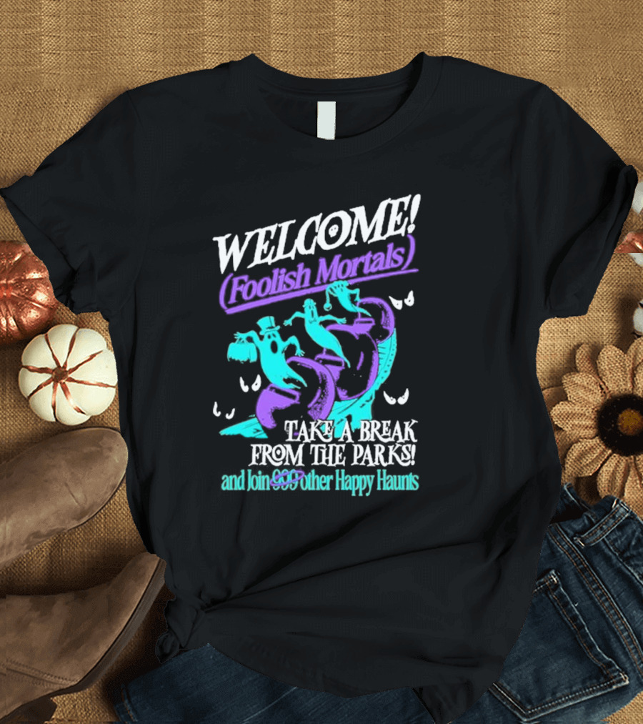 Welcome Foolish Mortals Take a Break and Join 999 Other Happy Haunts T-Shirt