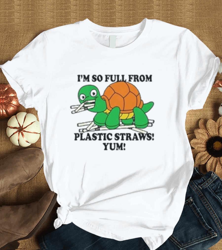 I’m So Full From Plastic Straws Yum Turtle Eating T-Shirt