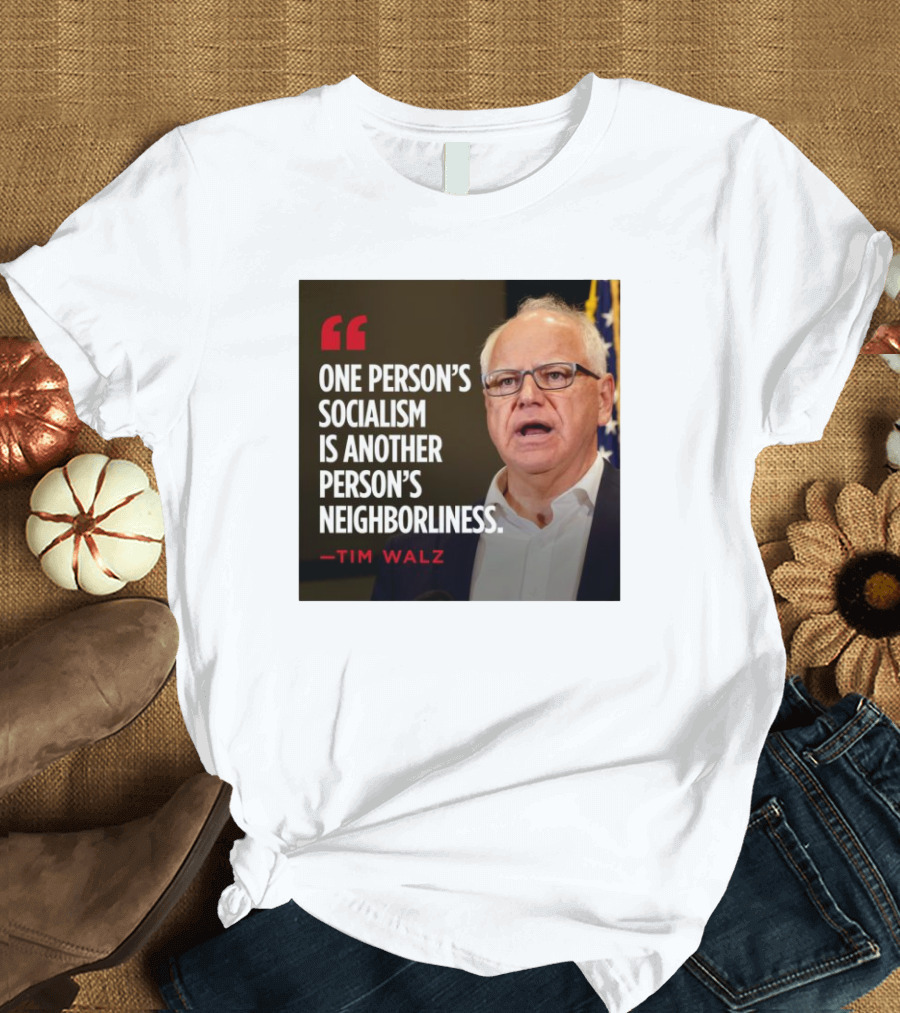 Tim Walz Quote One Person’s Socialism Is Another Person’s Neighborliness T-Shirt