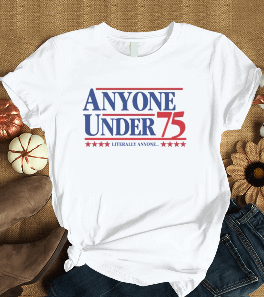 Anyone Under 75 Literally Anyone T-Shirt