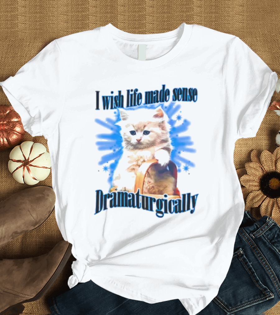 I Wish Life Made Sense Dramaturgically Cat with Blue Splash T-Shirt