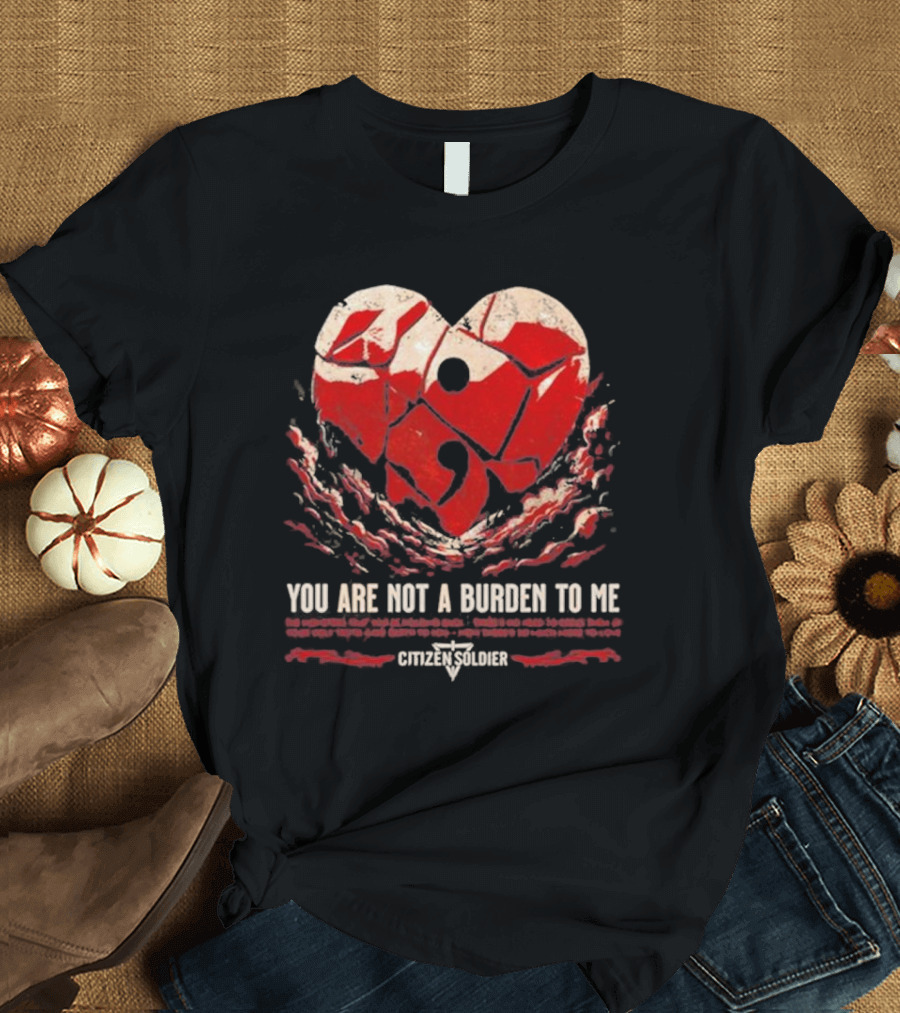 You Are Not A Burden To Me Broken Heart Design Citizen Soldier T-Shirt