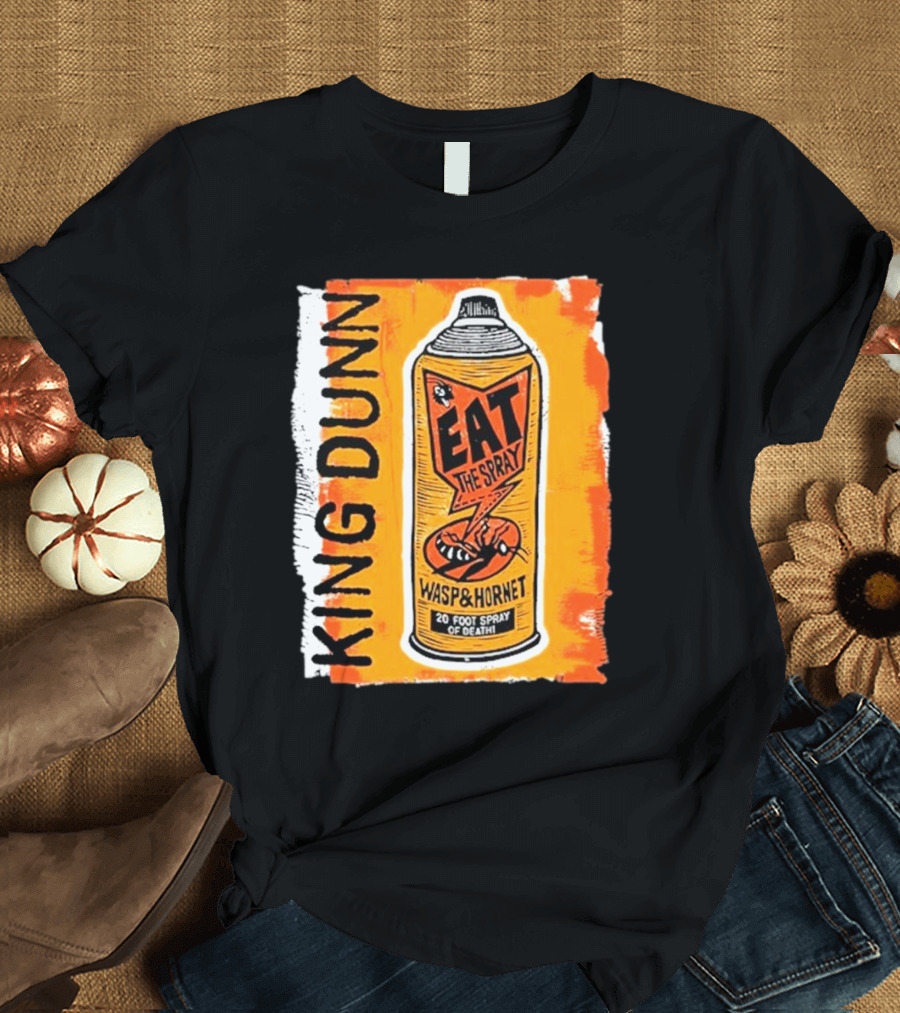 King Dunn Eat the Spray Wasp and Hornet 20 Foot Spray of Death T-Shirt