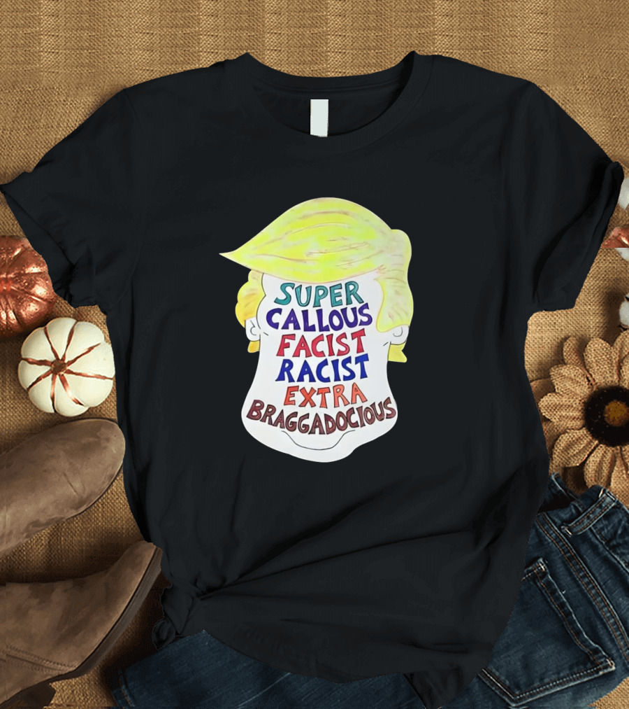 Super Callous Fascist Racist Extra Braggadocious Trump Parody Image T-Shirt