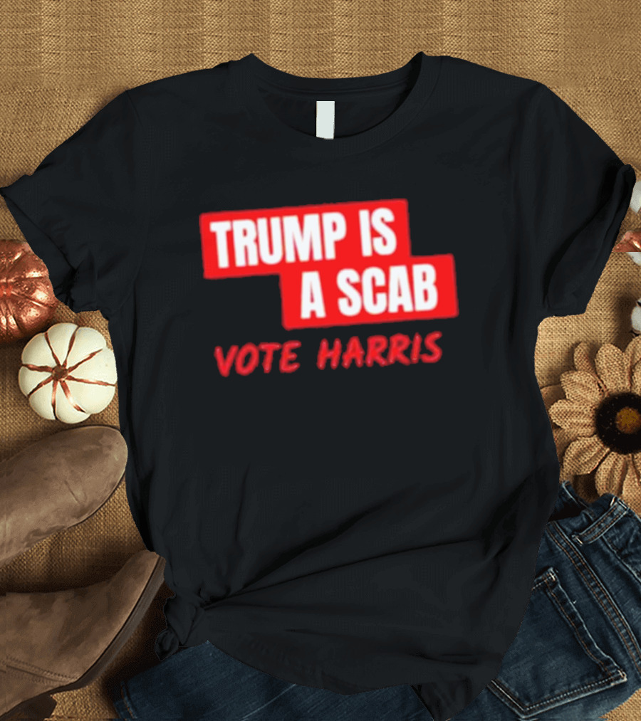 Trump Is A Scab Vote Harris T-Shirt