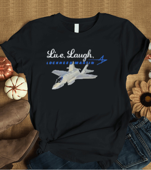 T-Shirt: Live, Laugh, Lockheed Martin Fighter Jet T-Shirt Live, Laugh, Lockheed Martin Fighter Jet T-Shirt