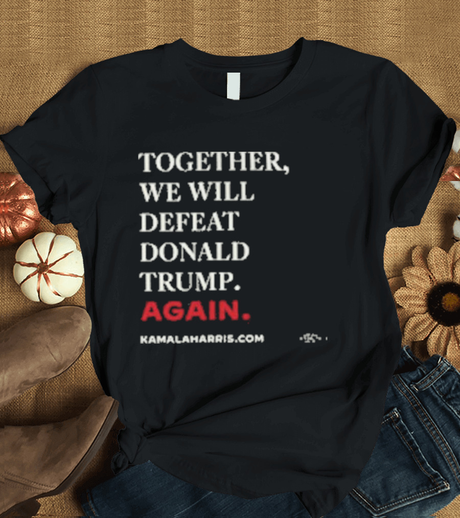 TOGETHER WE WILL DEFEAT DONALD TRUMP AGAIN KAMALAHARRIS.COM T-Shirt