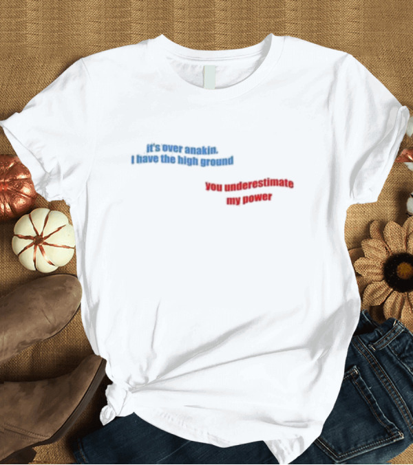 T-Shirt: Emkenobi Em It’s Over Anakin I Have The High Ground You Underestimate My Power T-Shirt Emkenobi Em It’s Over Anakin I Have The High Ground You Underestimate My Power T-Shirt