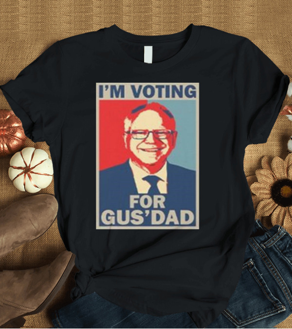 T-Shirt: I'm Voting For Gus' Dad Tim Walz 2024 Campaign T-Shirt I'm Voting For Gus' Dad Tim Walz 2024 Campaign T-Shirt