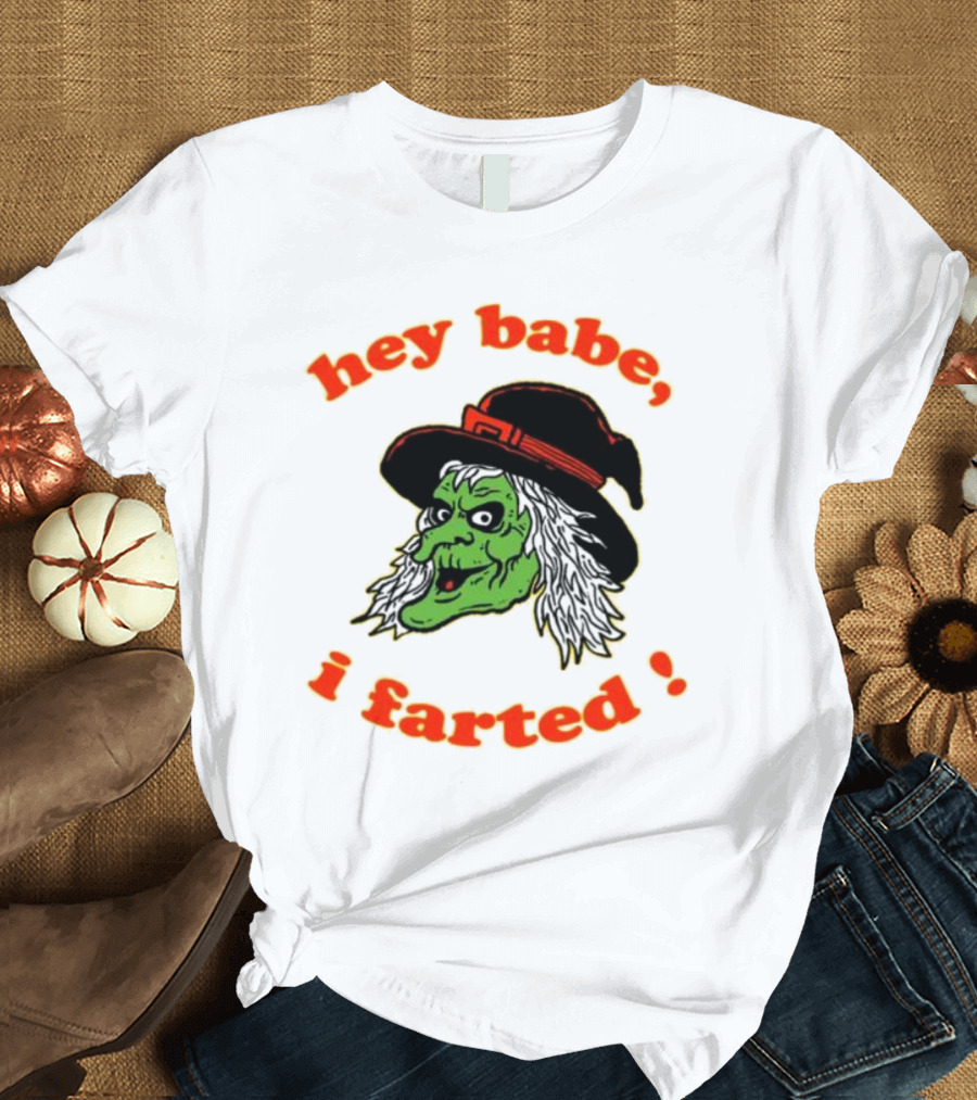 Hey Babe I Farted Witch Green Face Black Hat T-Shirt