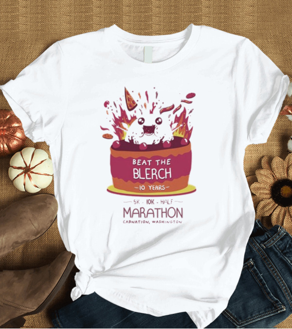 T-Shirt: Beat The Blerch 10 Years Marathon 5K 10K Half Carnation Washington Cake Pizza Fire T-Shirt Beat The Blerch 10 Years Marathon 5K 10K Half Carnation Washington Cake Pizza Fire T-Shirt