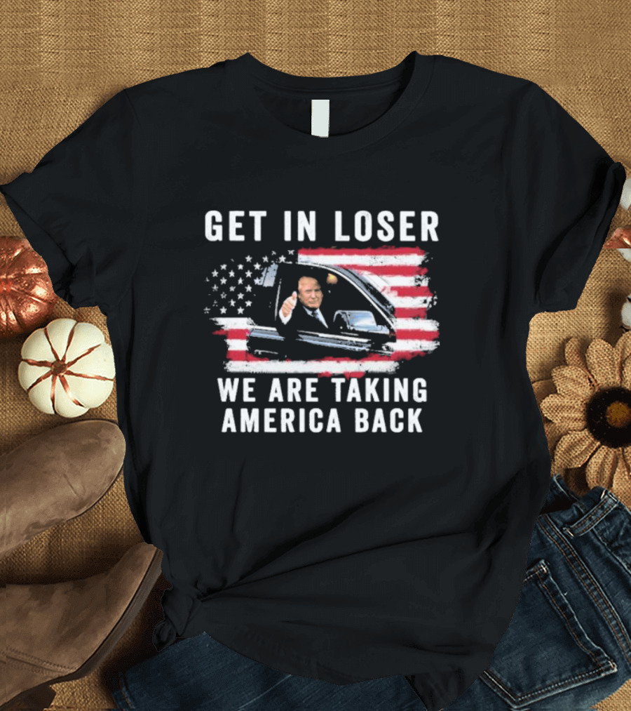 Get In Loser We Are Taking America Back Donald Trump Thumbs Up in Car with American Flag Background T-Shirt