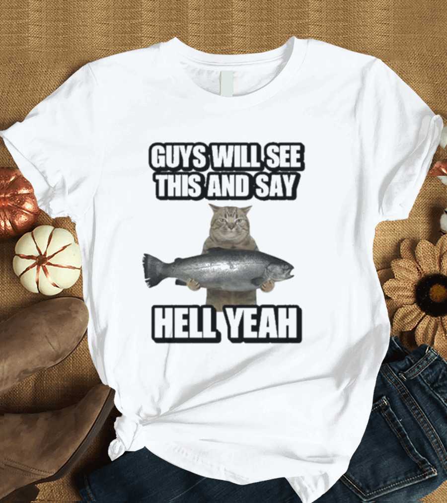 GUYS WILL SEE THIS CAT WITH FISH AND SAY HELL YEAH T-Shirt
