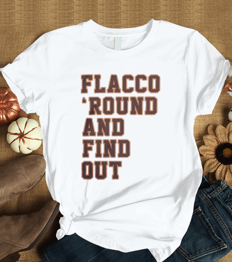Flacco 'Round And Find Out T-Shirt