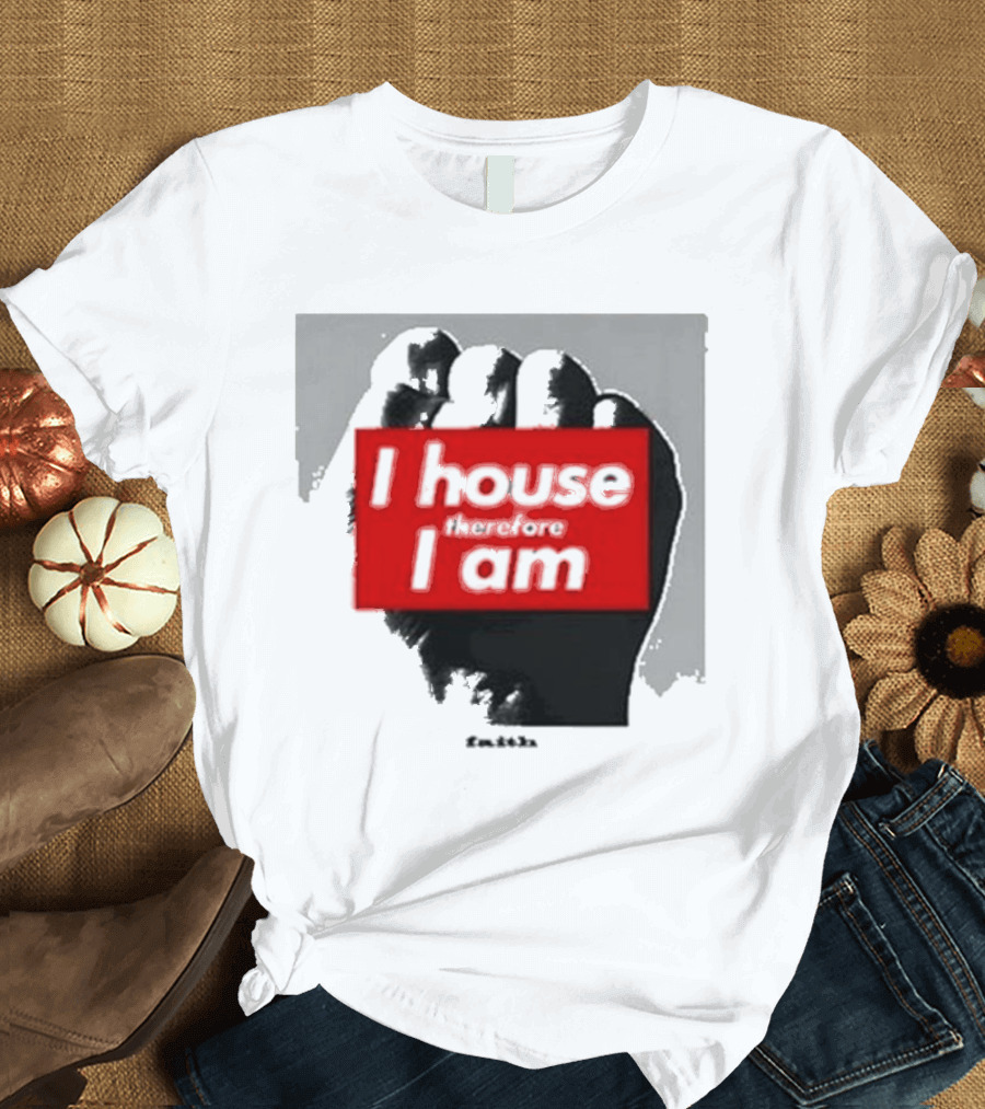 I House Therefore I Am Fist T-Shirt