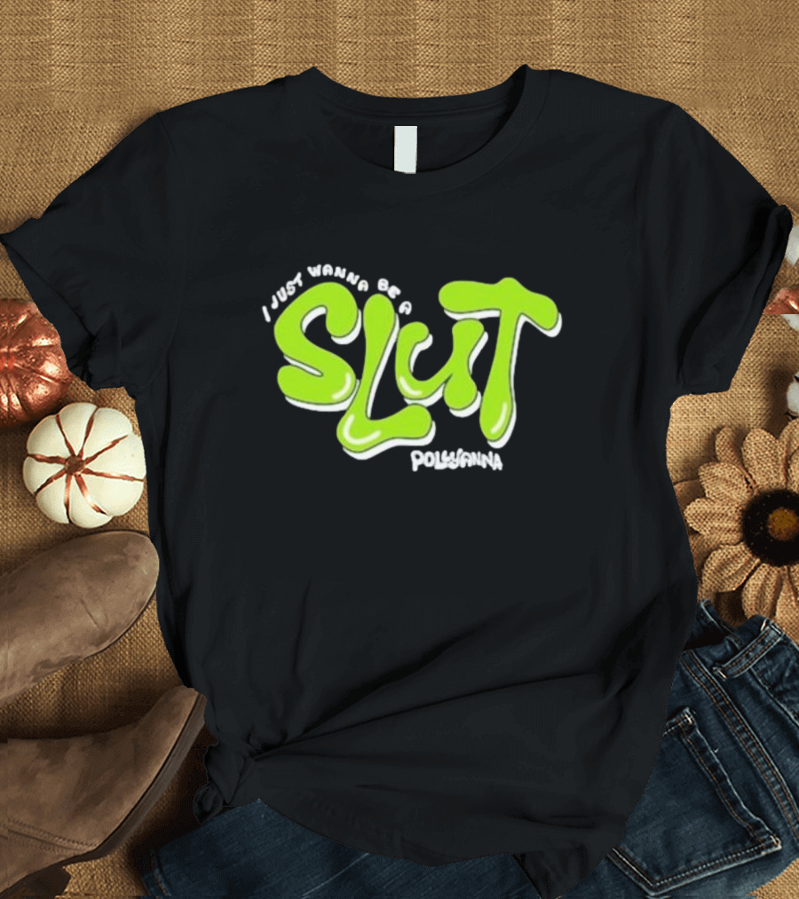 I Just Wanna Be A Slut Pollyanna Bold Green Text T-Shirt