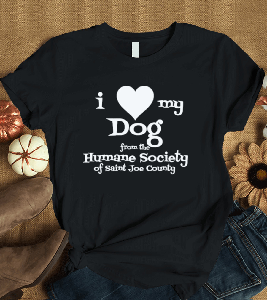 I Love My Dog From the Humane Society of Saint Joe County T-Shirt