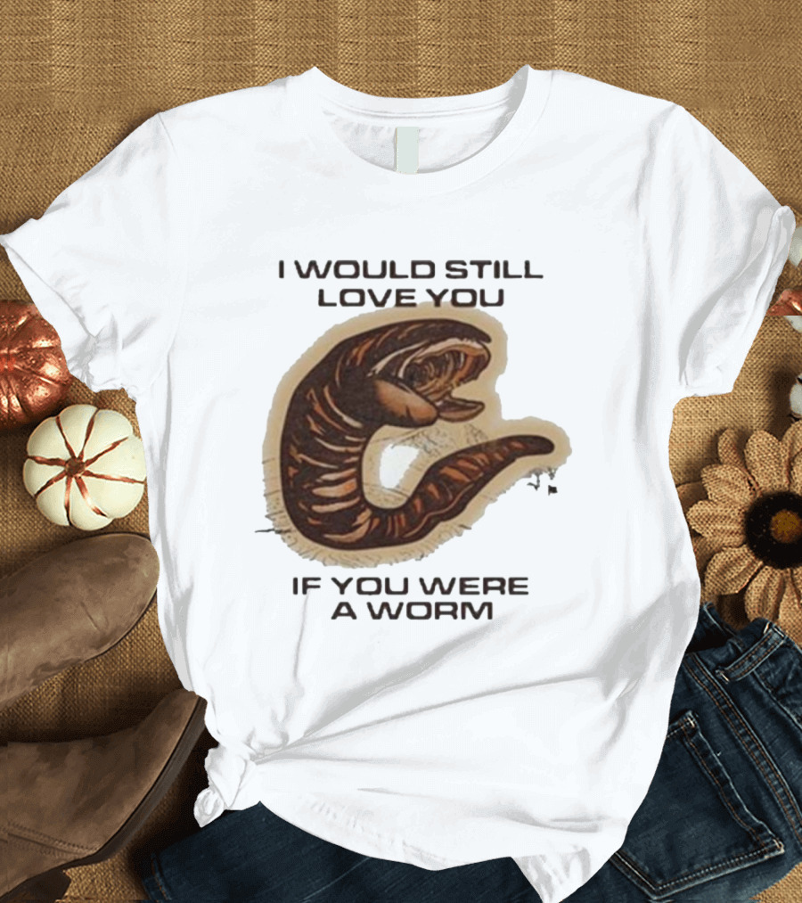 I Would Still Love You If You Were a Worm Snake T-Shirt