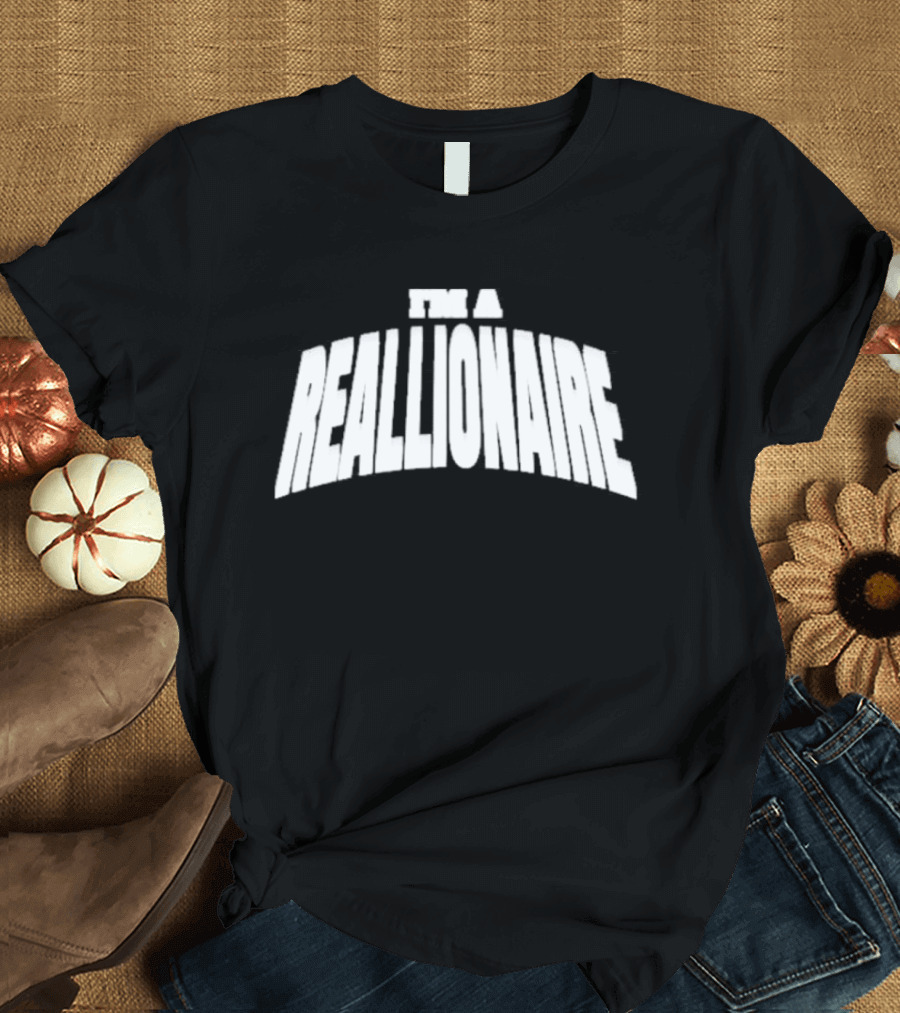 I'M A REALLIONAIRE T-Shirt