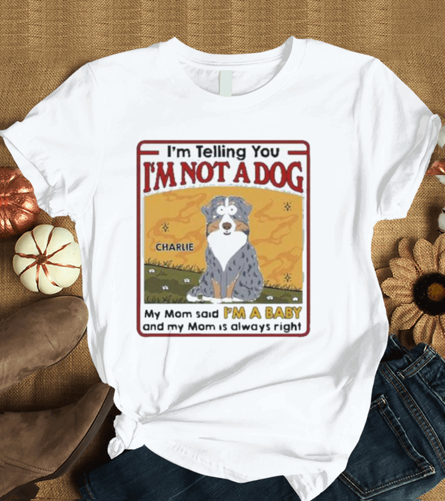 I'm Telling You I'm Not A Dog My Mom Said I'm A Baby Charlie T-Shirt