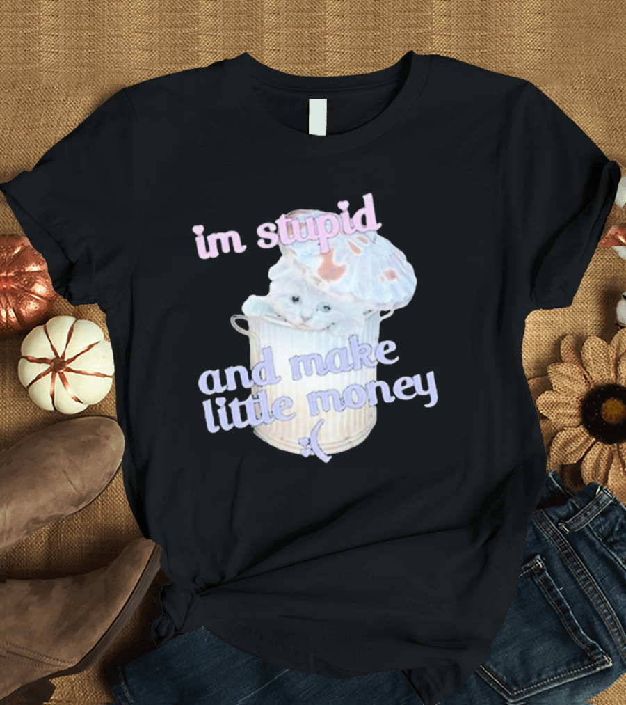 im stupid and make little money pastel cat in trash can T-Shirt