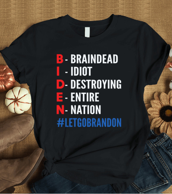 T-Shirt: Biden Braindead Idiot Destroying Entire Nation #LetsGoBrandon T-Shirt Biden Braindead Idiot Destroying Entire Nation #LetsGoBrandon T-Shirt