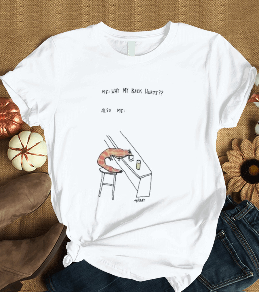 Me Why My Back Hurts Also Me Morat Shrimp Bending Over at Bar T-Shirt