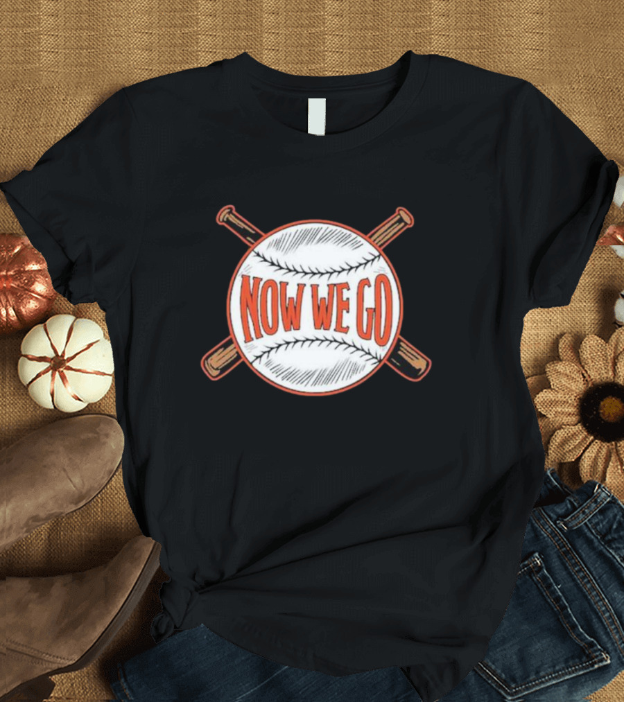 Now We Go Baseball Bat Crossed Ball T-Shirt