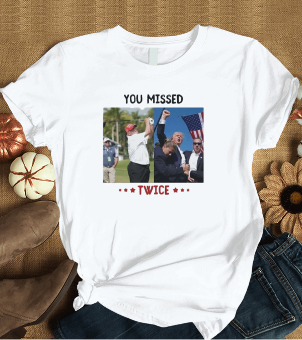 T-Shirt: YOU MISSED TWICE Trump Golfing and Security Incident T-Shirt YOU MISSED TWICE Trump Golfing and Security Incident T-Shirt