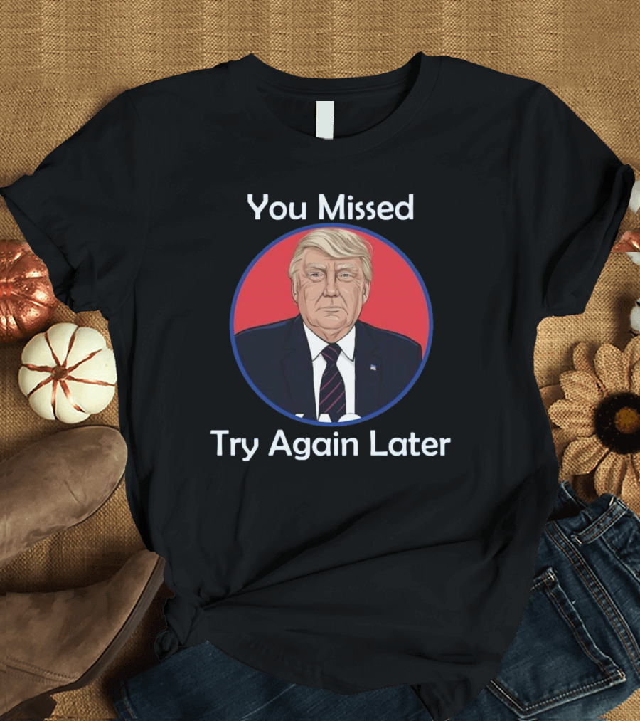You Missed Try Again Later Trump Vintage Typography T-Shirt