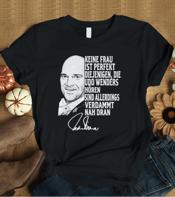 T-Shirt: Keine Frau Ist Perfekt Diejenigen Die Udo Wenders Horen Sind Allerdings Verdammt Nah Dran Signature T-Shirt Keine Frau Ist Perfekt Diejenigen Die Udo Wenders Horen Sind Allerdings Verdammt Nah Dran Signature T-Shirt