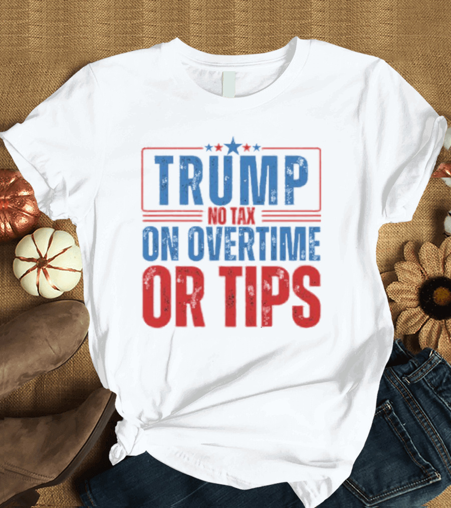TRUMP No Tax On Overtime Or Tips Patriotic Stars Stripes Text T-Shirt