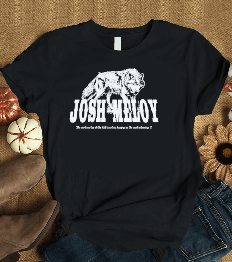 Josh Meloy Wolf The Wolf on Top of the Hill Is Not as Hungry as the Wolf Climbing It T-Shirt