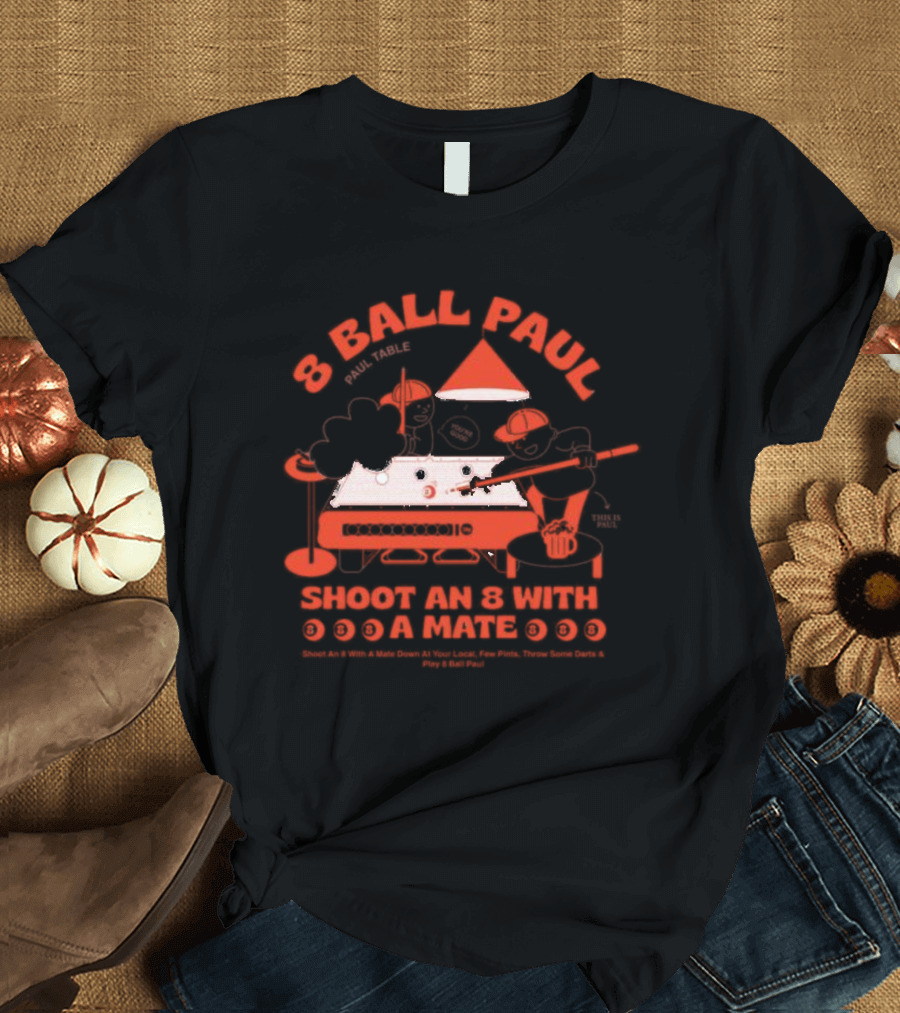 8 Ball Paul Shoot an 8 with a Mate Down at Your Local Paul Table T-Shirt