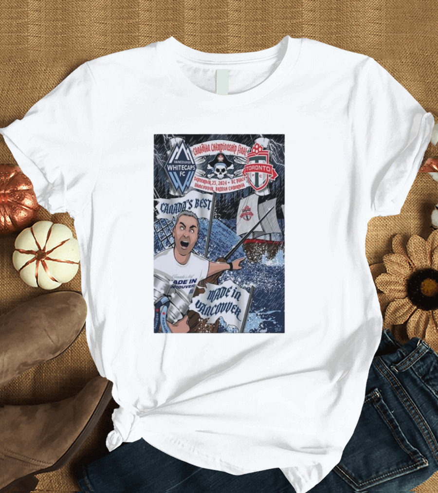 Canada's Best Vancouver Whitecaps FC Vs Toronto FC Canadian Championship Final 2024 Made in Vancouver BC T-Shirt