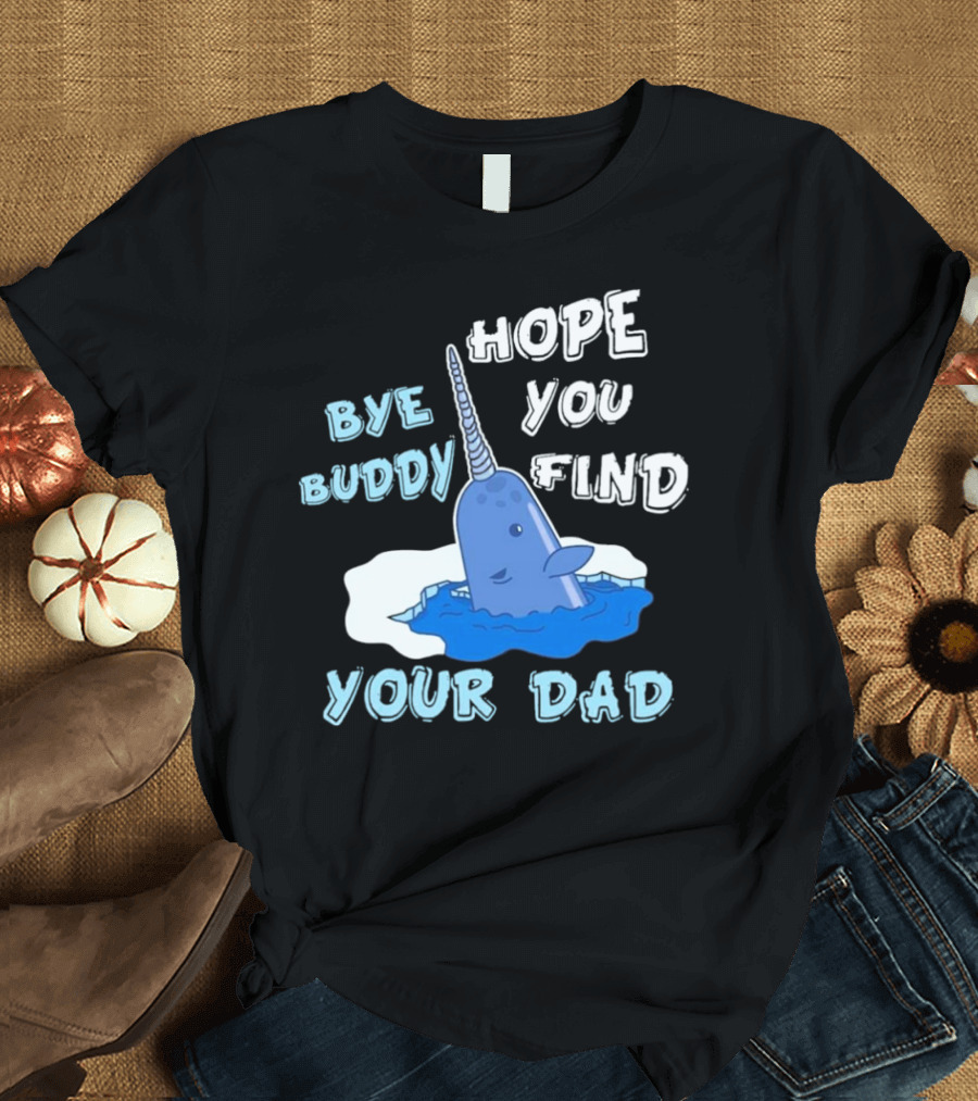 Bye Buddy Hope You Find Your Dad Christmas Narwhal T-Shirt