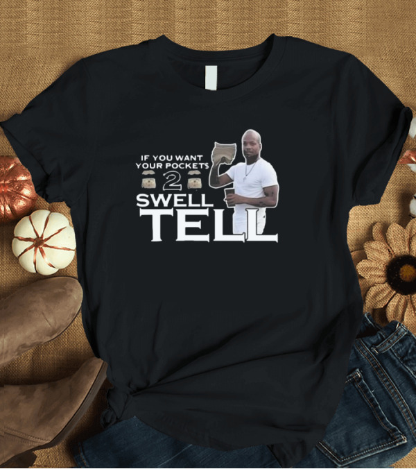 T-Shirt: If You Want Your Pockets to Swell Tell T-Shirt If You Want Your Pockets to Swell Tell T-Shirt