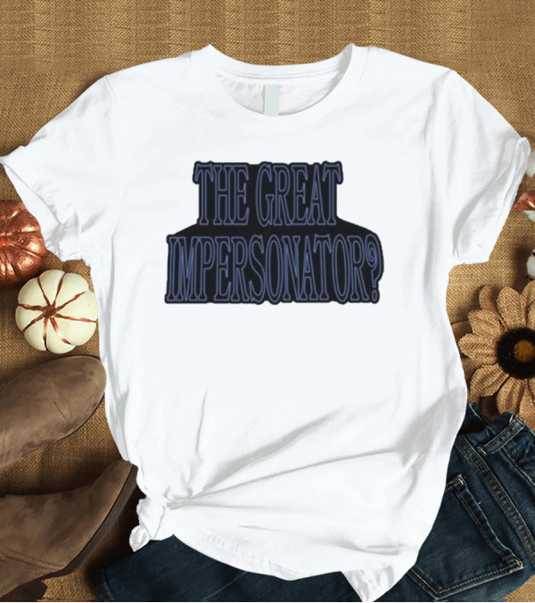 T-Shirt: The Great Impersonator? T-Shirt The Great Impersonator? T-Shirt
