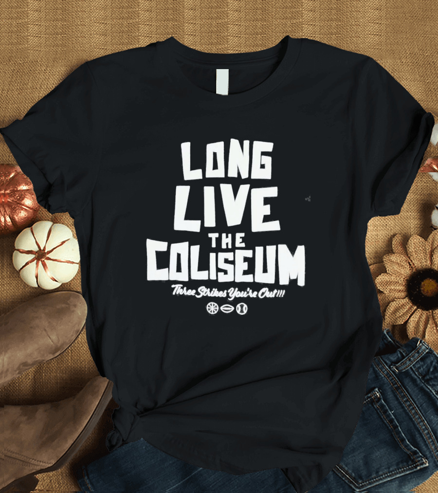 Long Live The Coliseum Three Strikes You're Out Oakland Athletics T-Shirt