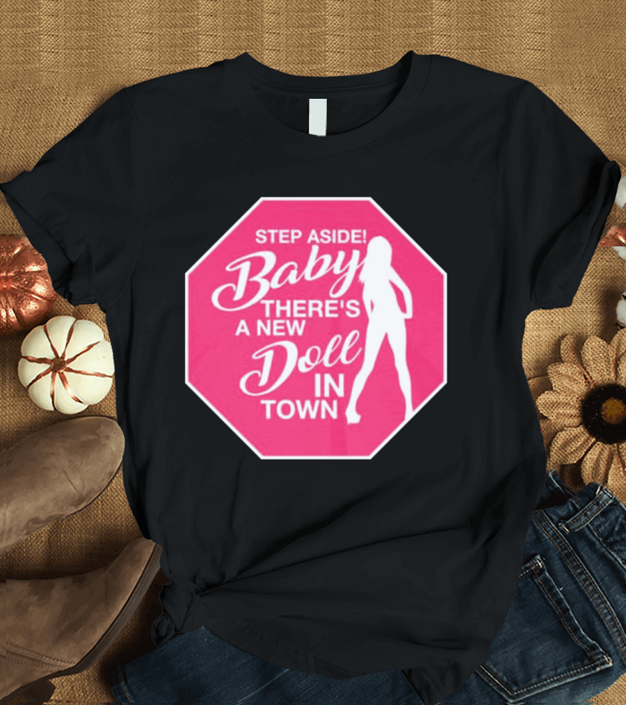 Step Aside Baby A New Doll In Town T-Shirt