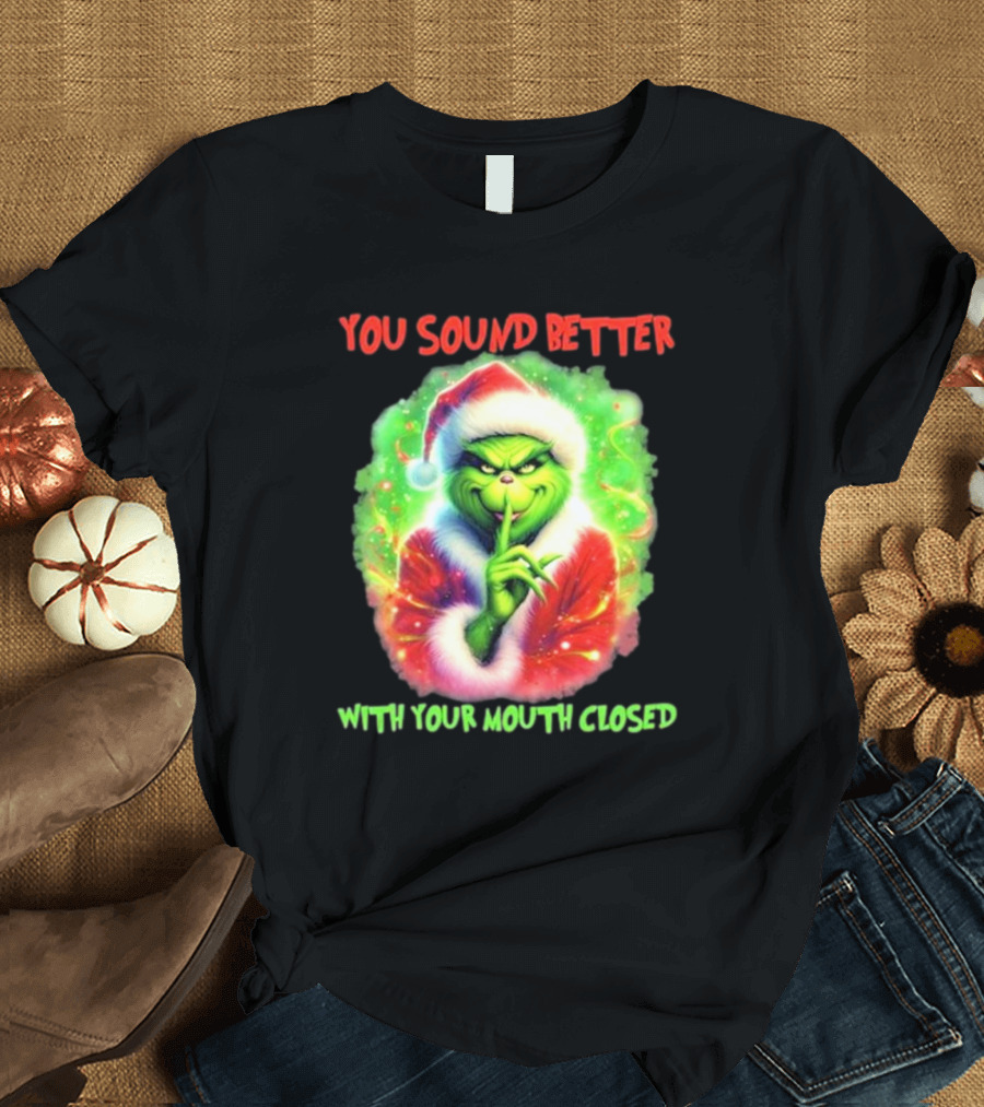 You Sound Better With Your Mouth Closed Santa Grinch T-Shirt